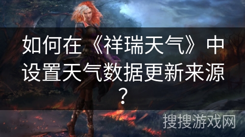 如何在《祥瑞天气》中设置天气数据更新来源？