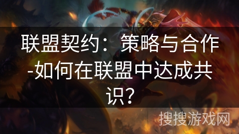 联盟契约:策略与合作-如何在联盟中达成共识? 联盟契约:策略与合作-如何在联盟中达成共识?