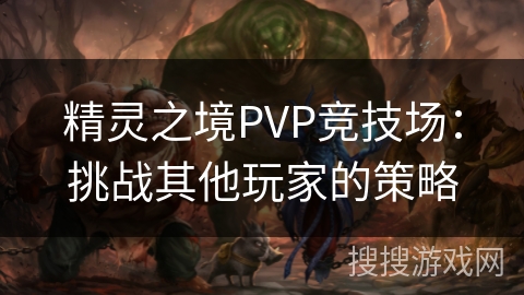 精灵之境PVP竞技场:挑战其他玩家的策略 精灵之境PVP竞技场:挑战其他玩家的策略