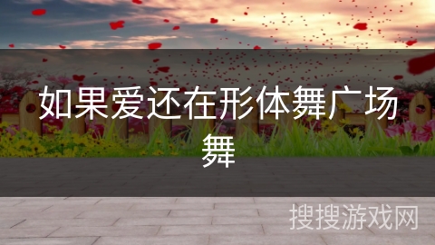 如果爱还在形体舞广场舞
