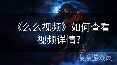 《么么视频》如何查看视频详情？