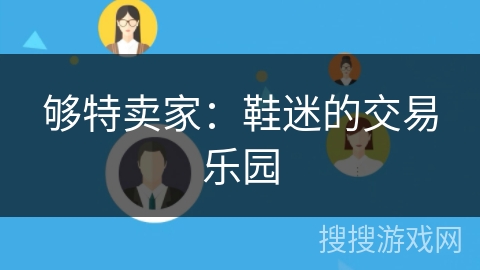 够特卖家:鞋迷的交易乐园 够特卖家:鞋迷的交易乐园