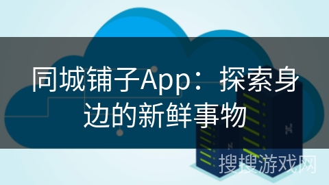 同城铺子App:探索身边的新鲜事物 同城铺子App:探索身边的新鲜事物