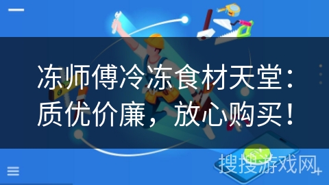 冻师傅冷冻食材天堂:质优价廉,放心购买! 冻师傅冷冻食材天堂:质优价廉,放心购买!