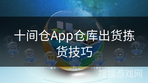 十间仓App仓库出货拣货技巧 十间仓App仓库出货拣货技巧