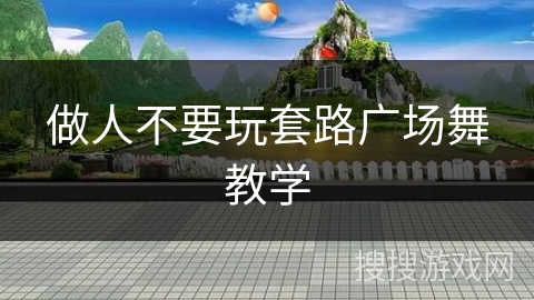 做人不要玩套路广场舞教学