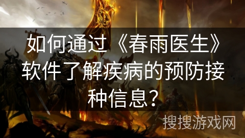 如何通过《春雨医生》软件了解疾病的预防接种信息? 如何通过《春雨医生》软件了解疾病的预防接种信息?