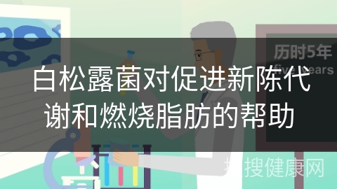 白松露菌对促进新陈代谢和燃烧脂肪的帮助