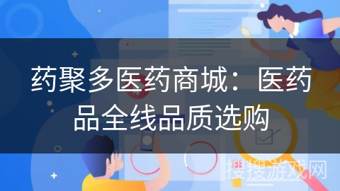 药聚多医药商城：医药品全线品质选购