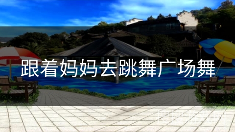 跟着妈妈去跳舞广场舞