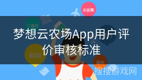梦想云农场App用户评价审核标准 梦想云农场App用户评价审核标准