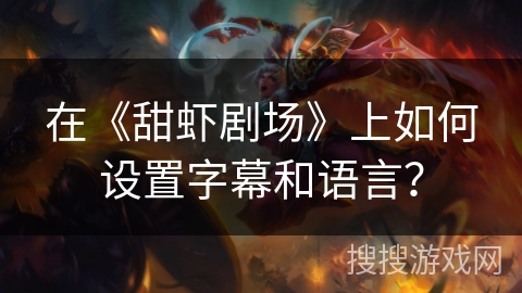 在《甜虾剧场》上如何设置字幕和语言? 在《甜虾剧场》上如何设置字幕和语言?