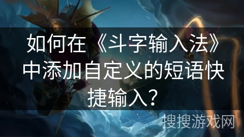 如何在《斗字输入法》中添加自定义的短语快捷输入? 如何在《斗字输入法》中添加自定义的短语快捷输入?