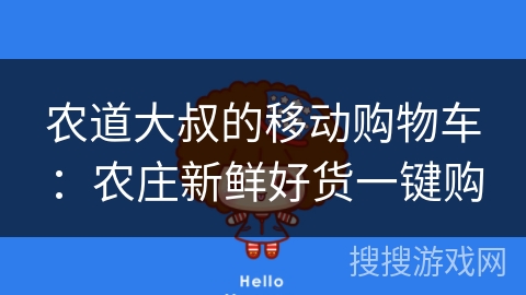 农道大叔的移动购物车:农庄新鲜好货一键购 农道大叔的移动购物车:农庄新鲜好货一键购