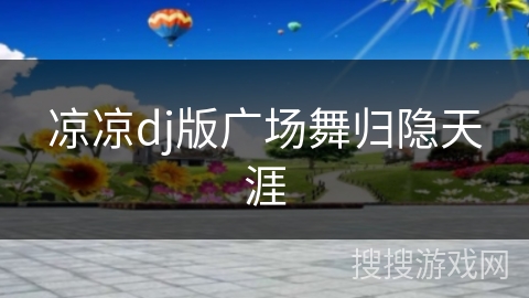 凉凉dj版广场舞归隐天涯