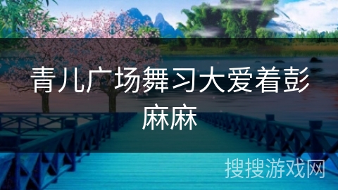 青儿广场舞习大爱着彭麻麻