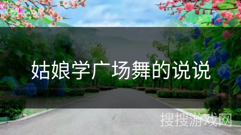 姑娘学广场舞的说说