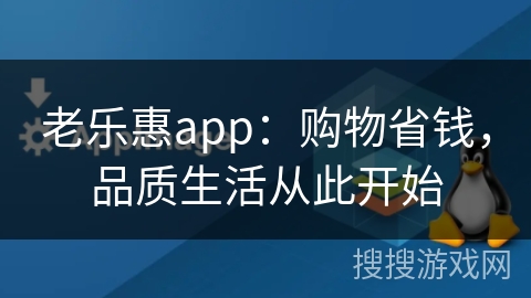 老乐惠app：购物省钱，品质生活从此开始