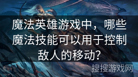 魔法英雄游戏中，哪些魔法技能可以用于控制敌人的移动？