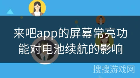 来吧app的屏幕常亮功能对电池续航的影响
