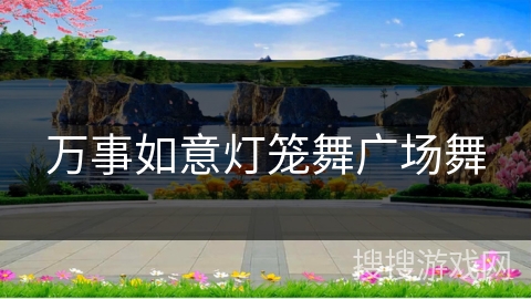 万事如意灯笼舞广场舞