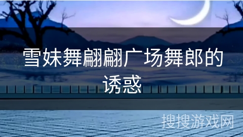 雪妹舞翩翩广场舞郎的诱惑