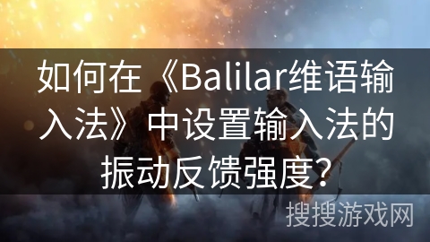 如何在《Balilar维语输入法》中设置输入法的振动反馈强度？