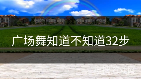 广场舞知道不知道32步 广场舞知道不知道32步