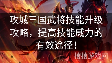 攻城三国武将技能升级攻略,提高技能威力的有效途径! 攻城三国武将技能升级攻略,提高技能威力的有效途径!