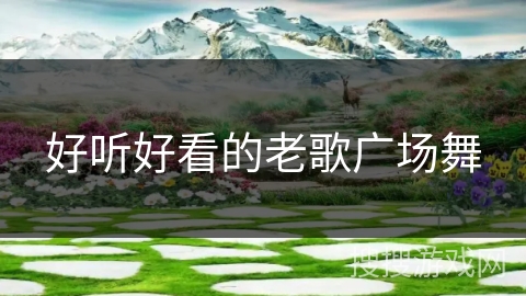 好听好看的老歌广场舞 好听好看的老歌广场舞