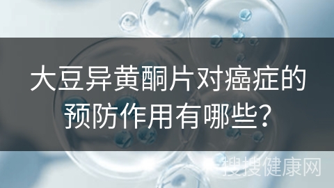 大豆异黄酮片对癌症的预防作用有哪些？