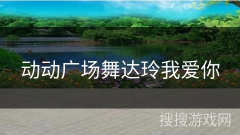 动动广场舞达玲我爱你