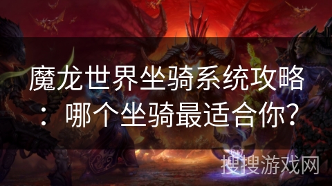 魔龙世界坐骑系统攻略:哪个坐骑最适合你? 魔龙世界坐骑系统攻略:哪个坐骑最适合你?
