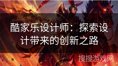 酷家乐设计师：探索设计带来的创新之路