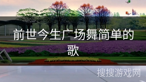 前世今生广场舞简单的歌