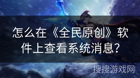 怎么在《全民原创》软件上查看系统消息？