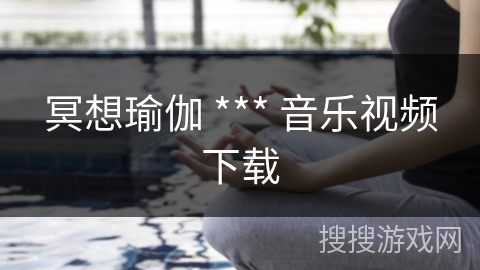 冥想瑜伽 *** 音乐视频下载