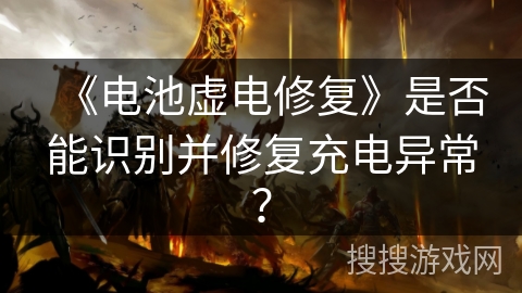 《电池虚电修复》是否能识别并修复充电异常？