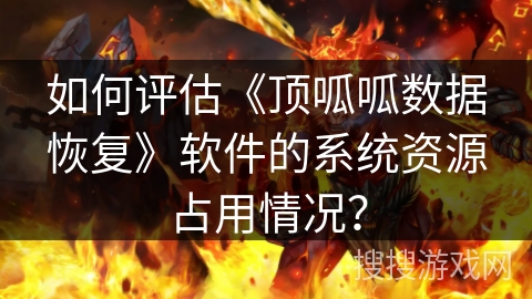 如何评估《顶呱呱数据恢复》软件的系统资源占用情况？