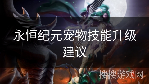 永恒纪元宠物技能升级建议