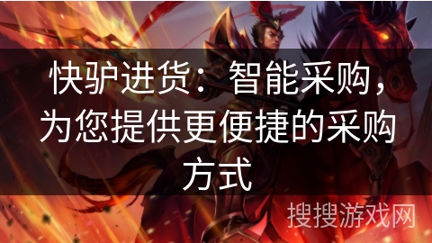 快驴进货：智能采购，为您提供更便捷的采购方式