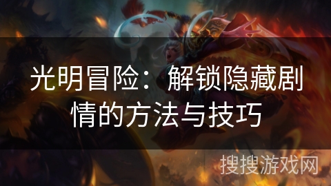 光明冒险：解锁隐藏剧情的方法与技巧