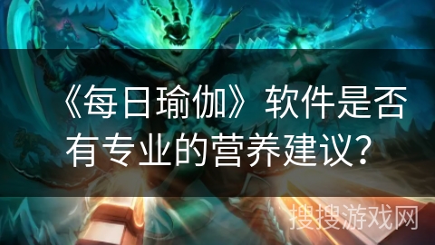 《每日瑜伽》软件是否有专业的营养建议？