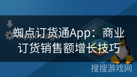 蜘点订货通App：商业订货销售额增长技巧