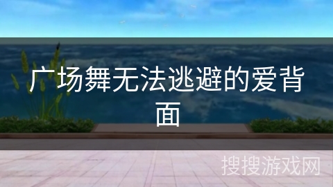 广场舞无法逃避的爱背面
