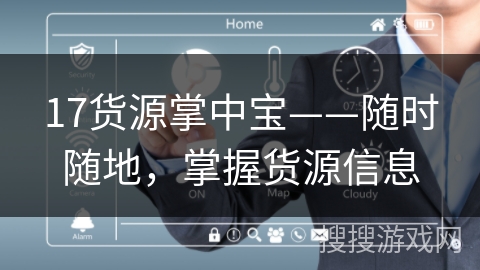 17货源掌中宝——随时随地,掌握货源信息 17货源掌中宝——随时随地,掌握货源信息