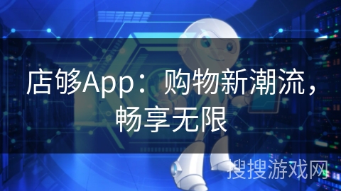 店够App:购物新潮流,畅享无限 店够App:购物新潮流,畅享无限