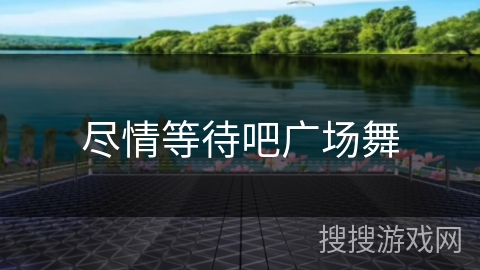 尽情等待吧广场舞
