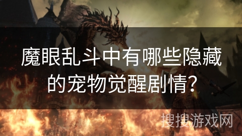 魔眼乱斗中有哪些隐藏的宠物觉醒剧情? 魔眼乱斗中有哪些隐藏的宠物觉醒剧情?