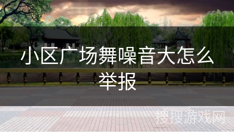 小区广场舞噪音大怎么举报